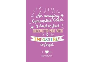 An amazing Gymnastics Coach is hard to find difficult to part with & impossible to forget: Notebook, Great Gymnastics Coach Gifts for Men & Women, Thank You Gifts or Birthday gifts for Coaches