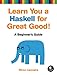 Learn You a Haskell for Great Good!: A Beginner's Guide by 