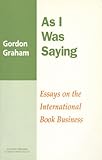 Image de As I Was Saying: Essays on the International Book Business