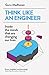 Think Like An Engineer: Inside the Minds that are Changing our Lives