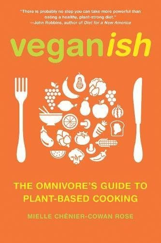 Veganish: The Omnivore's Guide to Plant-Based Cooking