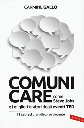 Comunicare come Steve Jobs e i migliori oratori degli eventi TED. I 9 segreti di un discorso vincente Comunicare come Steve Jobs e i migliori oratori degli eventi TED. I 9 segreti di un discorso vincente