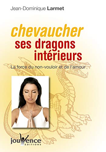 Chevaucher ses dragons intérieurs : La force du non-vouloir et de l'amour Chevaucher ses dragons intérieurs : La force du non-vouloir et de l'amour