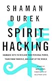 Spirit Hacking: Shamanic keys to reclaim your personal power, transform yourself and light up the world by Shaman Durek