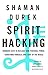 Spirit Hacking: Shamanic keys to reclaim your personal power, transform yourself and light up the world by Shaman Durek