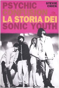 Psychic Confusion. La storia dei Sonic Youth libro
