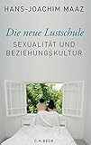 Die neue Lustschule: Sexualität und Beziehungskultur by Hans-Joachim Maaz