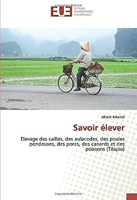 UNIV EUROPEENNE Savoir élever: Elevage des cailles, des aulacodes, des poules pondeuses, des porcs, des canards et des poissons (Tilapia)