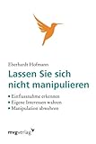Lassen Sie sich nicht manipulieren!: Einflussnahme Erkennen, Eigene Interessen Wahren, Manipulation Abwehren by Eberhardt Hofmann