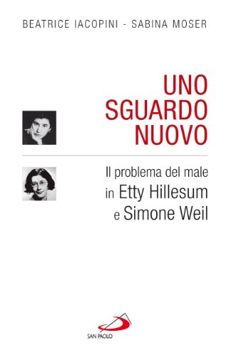 Uno sguardo nuovo. Il problema del male in Etty Hillesum e Simone Weil