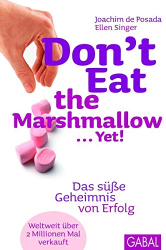 Don't Eat the Marshmallow... Yet!: Das süße Geheimnis von Erfolg (Dein Erfolg)