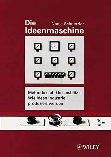 Die Ideenmaschine: Methode statt Geistesblitz - Wie Ideen industriell produziert werden