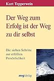 Der Weg zum Erfolg ist der Weg zu dir selbst: Die sieben Schritte zur erfüllten Persönlichkeit by Kurt Tepperwein