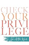 Check Your Privilege: Live Into The Work by 