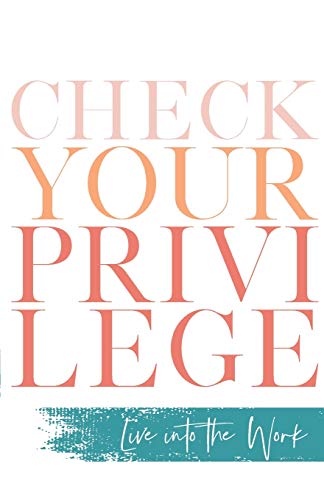Check Your Privilege: Live Into The Work