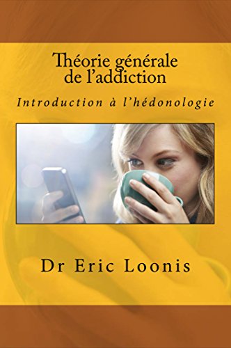 Download Théorie générale de l'addiction: Introduction à l'hédonologie Download Théorie générale de l'addiction: Introduction à l'hédonologie
