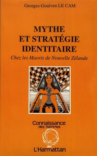 Mythe et stratégie identitaire chez les Maoris de Nouvelle Zélande Mythe et stratégie identitaire chez les Maoris de Nouvelle Zélande