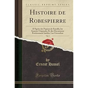 Histoire de Robespierre, Vol. 2: D'Après Des Papiers de Famille, Les Sources Originales Et Des Documents Entièrement Inédits; Les Girondins (Classic Reprint)