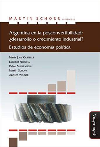 Argentina en la posconvertibilidad: ¿desarrollo o crecimiento industrial?: Estudios de economía política  (Spanish Edition)