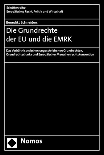 Die Grundrechte der EU und die EMRK: Das Verhältnis zwischen ungeschriebenen Grundrechten, Grundrechtecharta und Europäischer Menschenrechtskonvention ... Europäisches Recht, Politik und Wirtschaft)