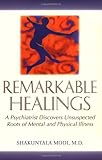 Remarkable Healings: A Psychiatrist Discovers Unsuspected Roots of Mental and Physical Illness: A Psychiatrist Discovers Unsuspected Roots of Mental a by