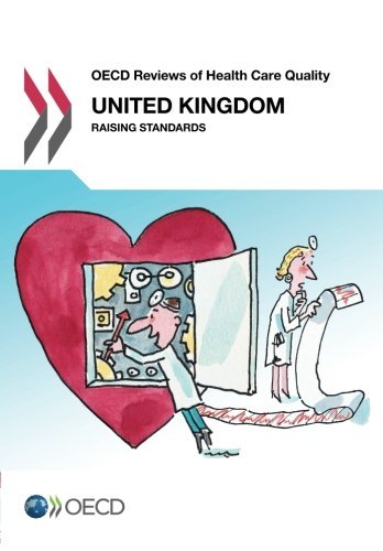 Download OECD Reviews of Health Care Quality: United Kingdom 2016: Raising Standards Download OECD Reviews of Health Care Quality: United Kingdom 2016: Raising Standards
