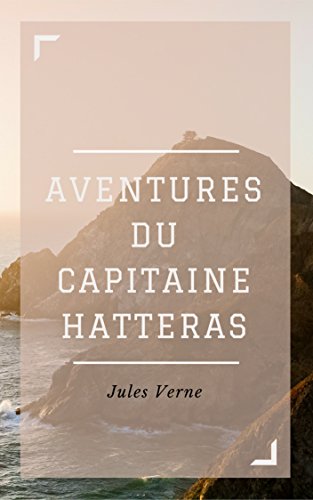 Download Aventures du Capitaine Hatteras (Annotée) (Voyages extraordinaires t. 2) Download Aventures du Capitaine Hatteras (Annotée) (Voyages extraordinaires t. 2)