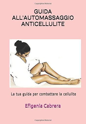 Preisvergleich Produktbild GUIDA ALL'AUTOMASSAGGIO ANTICELLULITE: La tua guida per combattere la cellulite