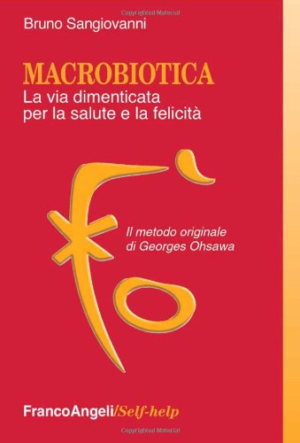 Macrobiotica. La via dimenticata per la salute e la felicità. Il metodo originale di George Ohsawa Macrobiotica. La via dimenticata per la salute e la felicità. Il metodo originale di George Ohsawa
