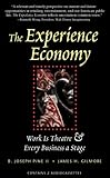 The Experience Economy: Work is Theater & Every Business a Stage by 