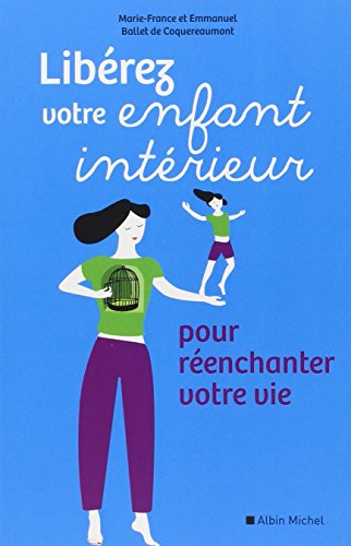 Liberez votre enfant intérieur: Pour réenchanter votre vie Liberez votre enfant intérieur: Pour réenchanter votre vie
