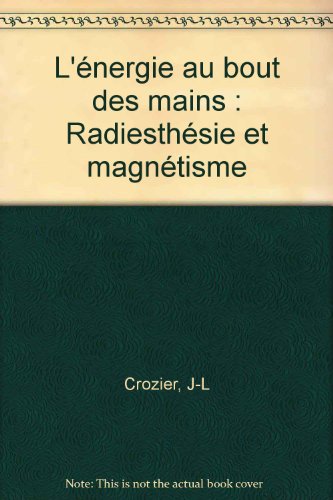 L'énergie au bout des mains : Radiesthésie et magnétisme