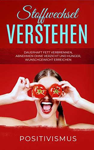 STOFFWECHSEL VERSTEHEN Dauerhaft Fett verbrennen, abnehmen ohne Verzicht und Hunger, Wunschgewicht erreichen