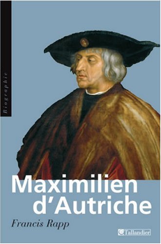 Download Maximilien d'Autriche : Souverain du Saint Empire germanique, bâtisseur de la maison d'Autriche, 1459-1519 Download Maximilien d'Autriche : Souverain du Saint Empire germanique, bâtisseur de la maison d'Autriche, 1459-1519