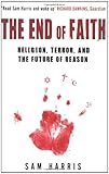 The End of Faith: Religion, Terror, and the Future of Reason The End of Faith: Religion, Terror, and the Future of Reason