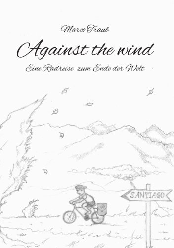Download Against the wind: Eine Radreise zum Ende der Welt Download Against the wind: Eine Radreise zum Ende der Welt