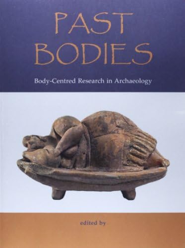 Past Bodies: Body-Centered Research in Archaeology
