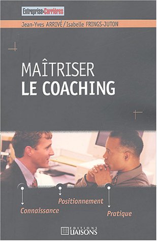 Maîtriser le coaching : Connaissance, positionnement, pratiques