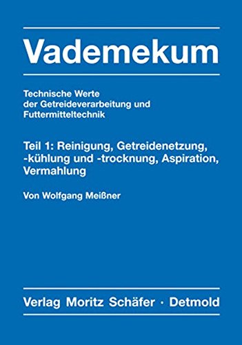 Preisvergleich Produktbild Vademekum – Technische Werte der Getreideverarbeitung und Futtermitteltechnik / Teil 1: Reinigung, Getreidenetzung, -kühlung und -trocknung, Aspiration, Vermahlung