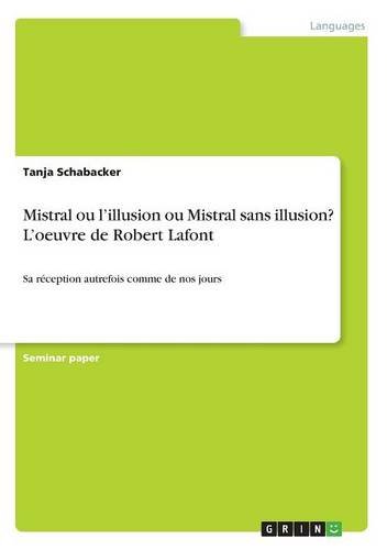 Mistral Ou L'Illusion Ou Mistral Sans Illusion? L'Oeuvre de Robert LaFont Mistral Ou L'Illusion Ou Mistral Sans Illusion? L'Oeuvre de Robert LaFont