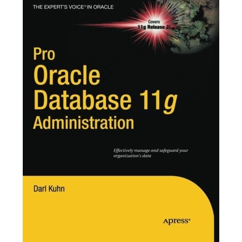 Pro Oracle Database 11g Administration (Expert's Voice in Oracle) by Darl Kuhn (2010-12-28) Pro Oracle Database 11g Administration (Expert's Voice in Oracle) by Darl Kuhn (2010-12-28)