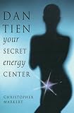 Dan-Tien: Your Secret Energy Center by Christopher Markert