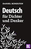 Deutsch für Dichter und Denker: Unsere Muttersprache in neuem Licht by Daniel Scholten