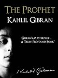 THE PROPHET (Illustrated 2012 Signature Edition) by KAHLIL GIBRAN [Illustrated with Full Bibliography] (The Complete Works of Kahlil Gibran Book 1) (English Edition) by Kahlil Gibran, The Prophet by Kahlil Gibran