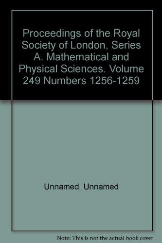 Proceedings of the Royal Society of London, Series A. Mathematical and Physical Sciences. Volume 249 Numbers 1256-1259