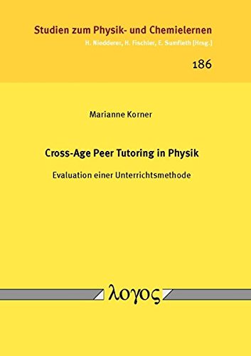 Cross-Age Peer Tutoring in Physik: Evaluation einer Unterrichtsmethode (Studien zum Physik- und Chemielernen, Band 186)