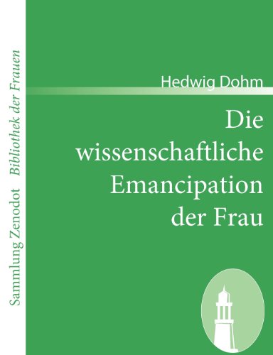 Die wissenschaftliche Emancipation der Frau (Sammlung Zenodot\Bibliothek Der Frauen)