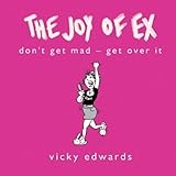 Image de The Joy of Ex: Don't Get Mad - Get Over It