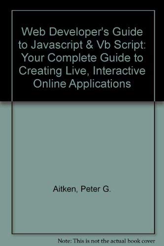 Web Developer's Guide to Javascript & Vb Script: Your Complete Guide to Creating Live, Interactive Online Applications