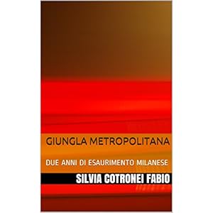 GIUNGLA METROPOLITANA: DUE ANNI DI ESAURIMENTO MILANESE GIUNGLA METROPOLITANA: DUE ANNI DI ESAURIMENTO MILANESE